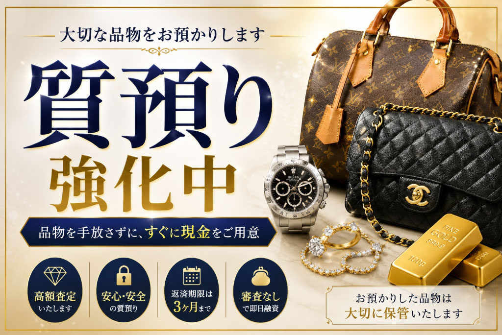 大切な品物をお預かりします。「質預かり強化中」。品物を手放さずに、すぐに現金をご用意。高額査定いたします。安心・安全の質預かり。返済期限は３か月まで。審査なしで即日融資。お預かりした品物は大切に保管いたします。